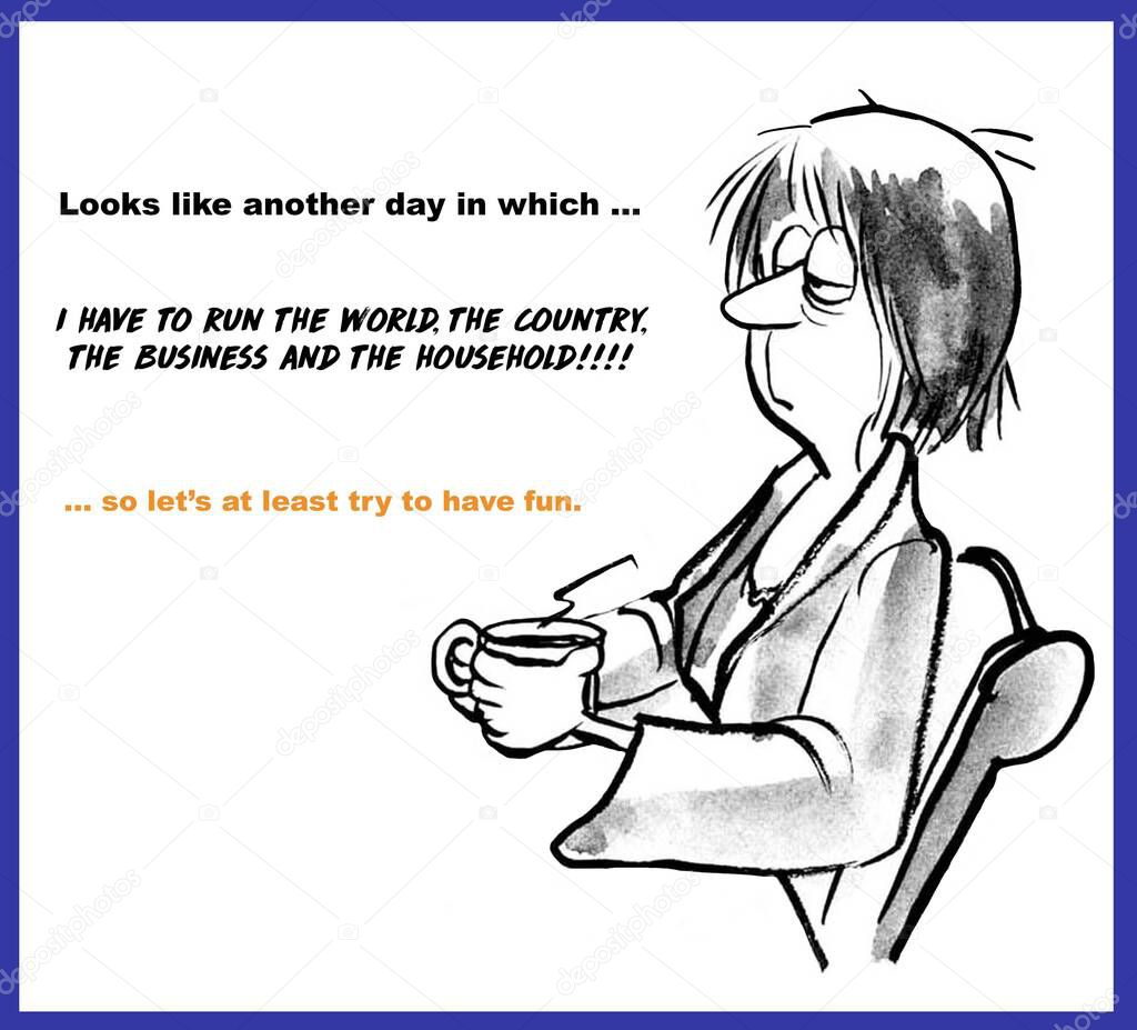 Cartoon of a tired woman drinking coffee and saying it is another day where she has to run the world