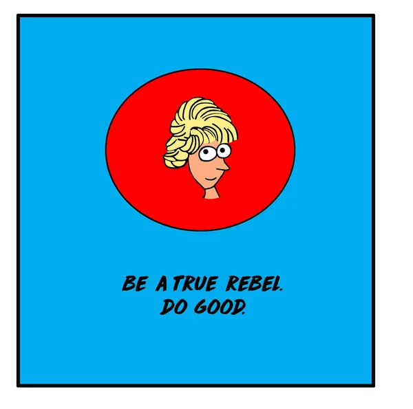 Color cartoon of a smiling blonde haired woman that states be a true rebel and do good.
