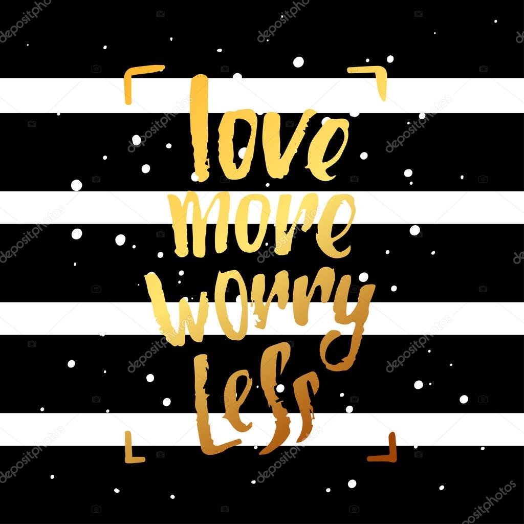 vector trendy lettering poster. Hand drawn calligraphy.   concept handwritten motivation love more worry less