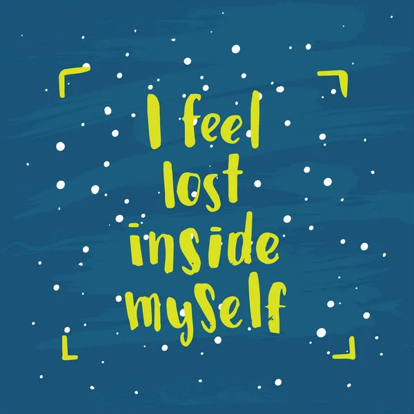 Caligrafía dibujada a mano. concepto de motivación manuscrita "Me siento perdido dentro de mí mismo " — Vector de stock