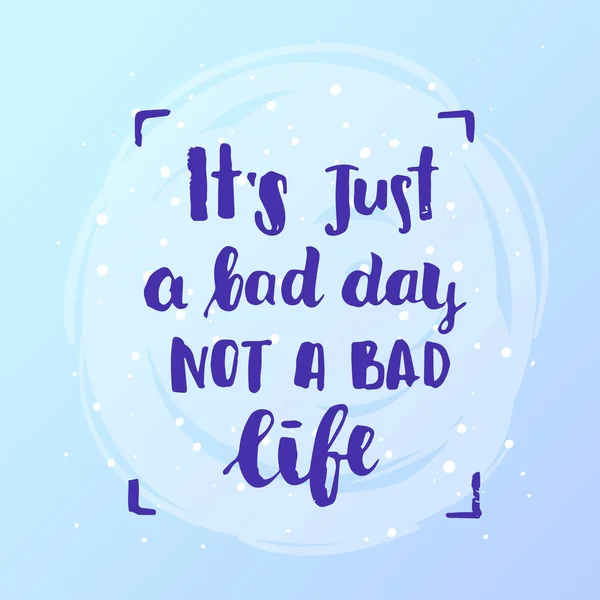 Ручная каллиграфия. concept handwritten motivation "it 's just a bad day not a bad life " — стоковый вектор