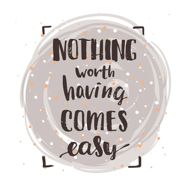 "nothing worth having comes easy "creative graphic template brush fonts inspirational quotes. мотивационная иллюстрация — стоковый вектор