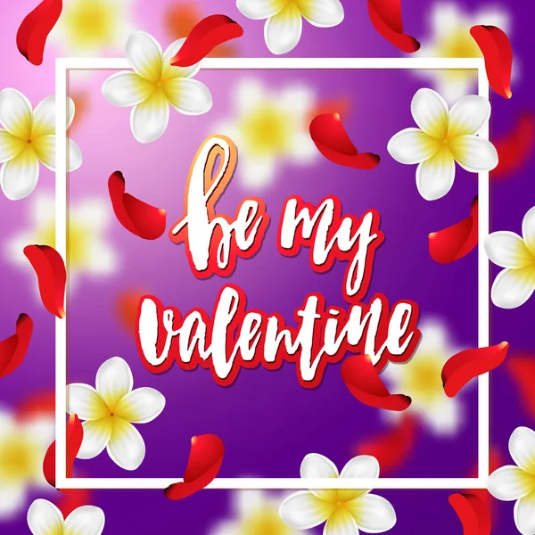 Fond estival et printanier avec fleurs tropicales et pétales de rose. Calligraphie dessinée à la main "Be my Valentine  " — Image vectorielle