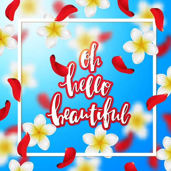 Fondo de verano o primavera con flores tropicales y pétalos de rosa. Caligrafía dibujada a mano "oh hola hermosa " — Vector de stock