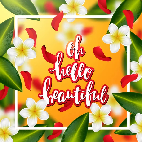 Летний или весенний фон с тропическими цветами и лепестками роз. Ручная каллиграфия "О, привет, красота " — стоковый вектор