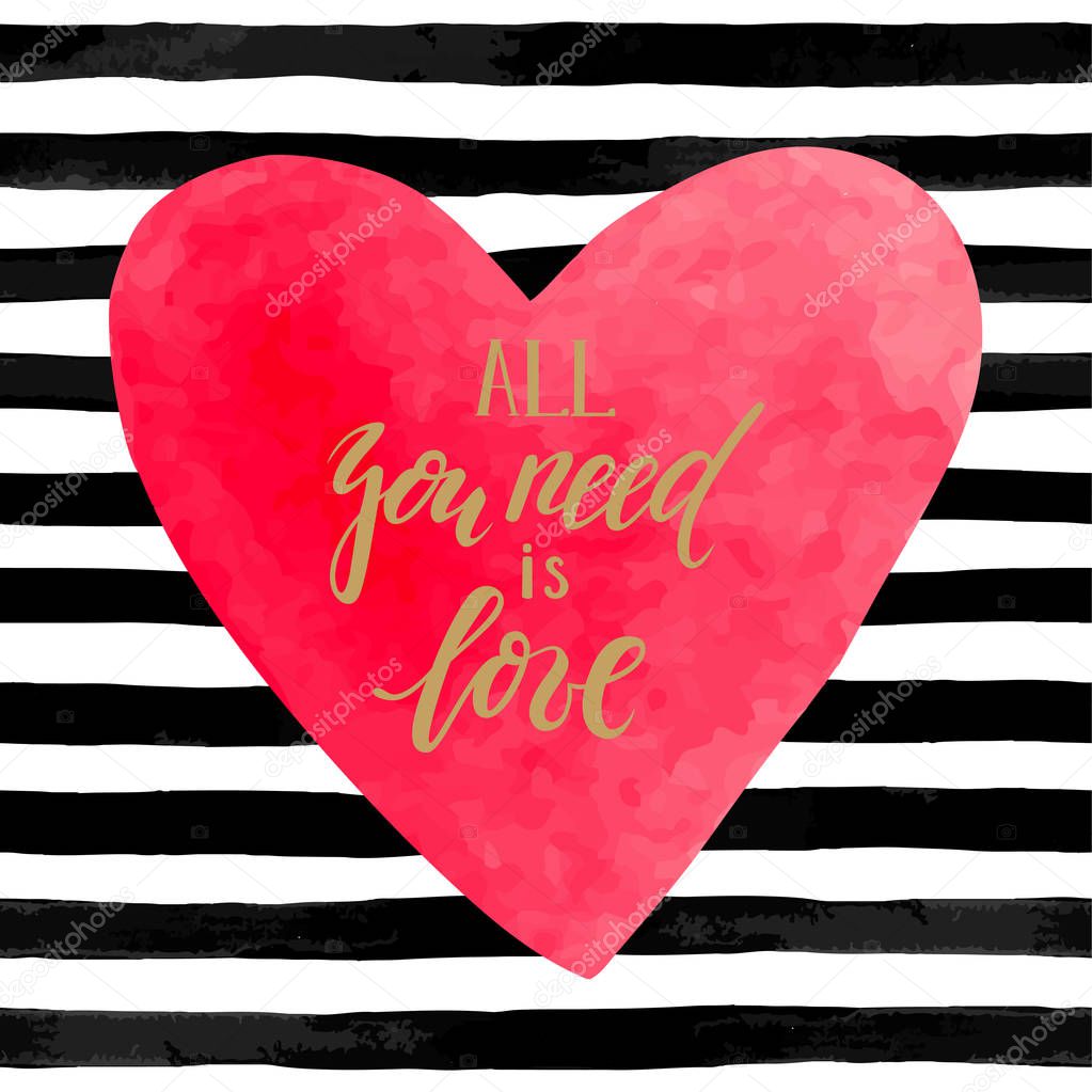 beautiful black and white striped background with watercolor heart. Hand drawn creative calligraphy and brush pen lettering -all you need is love.