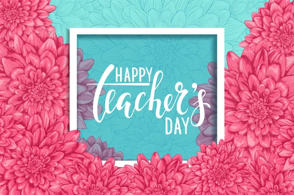 Happy teacher's day. Hand drawn brush pen lettering, flowers dahlia with Square Frame and space for text. design for holiday greeting card and invitation, flyers, posters, banner