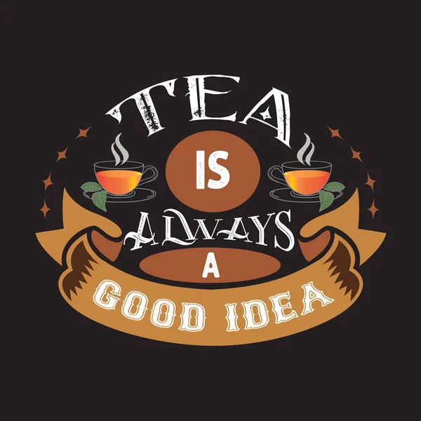 Tea Quotes and Slogan good for Tee. Tea is Always a Good Idea. — Stock Vector