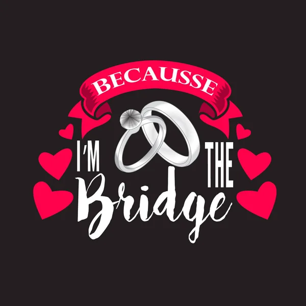 Wedding Quotes and Slogan good for Tee. Because I'm The Bridge. — Stock Vector