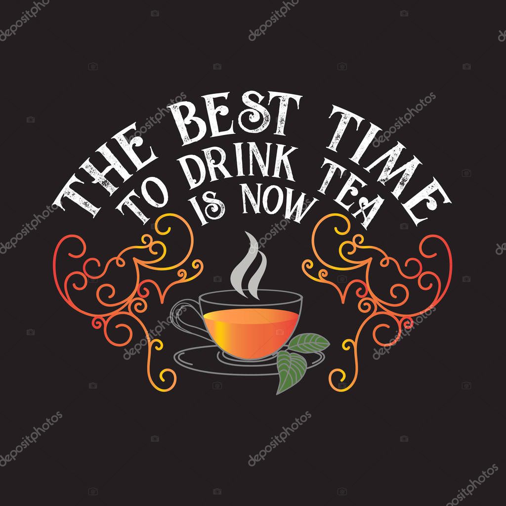Tea Quotes and Slogan good for T-Shirt. The Best Time to Drink Tea is Now.