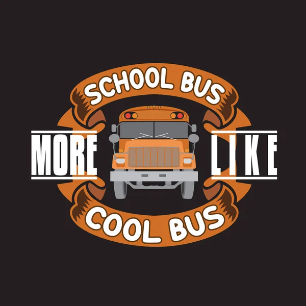 School Quotes and Slogan good for Tee. School Bus More Like Cool — Stock Vector