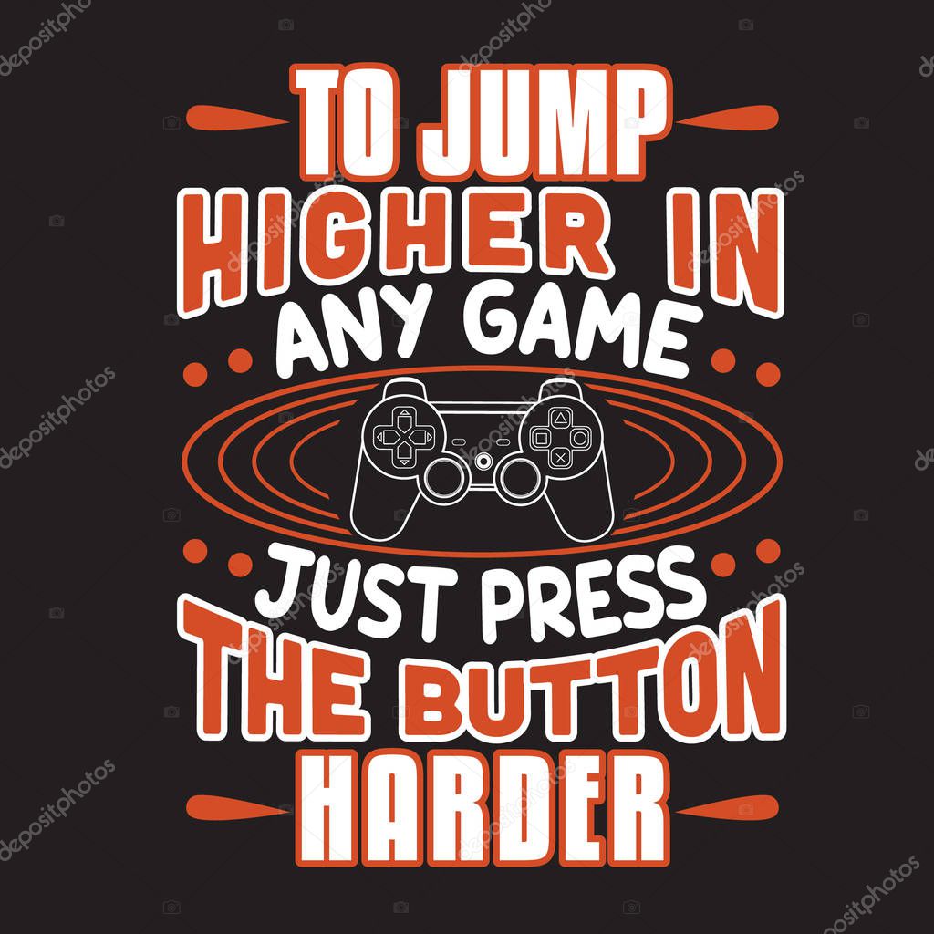 Gamer Quotes and Slogan good for Tee. To Jump Higher In Any Game