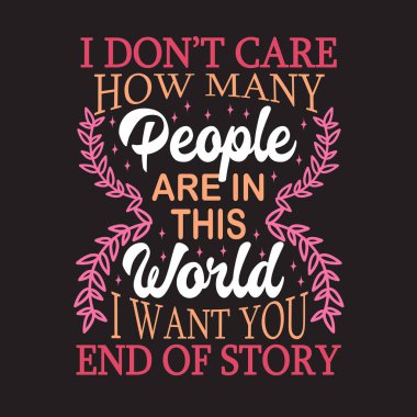 Couple Quotes and Slogan good for T-Shirt. I Don't Care How Many People Are In This World I Want You End of Story. clipart