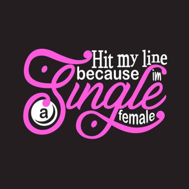 Single Quotes and Slogan good for T-Shirt. Hit My line Because Im a Single Female. clipart