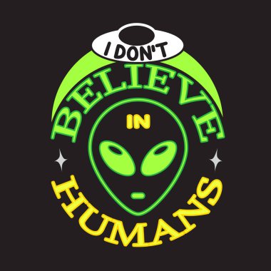 Ufo Quotes and Slogan good for Tee. I Don't Believe in Humans.