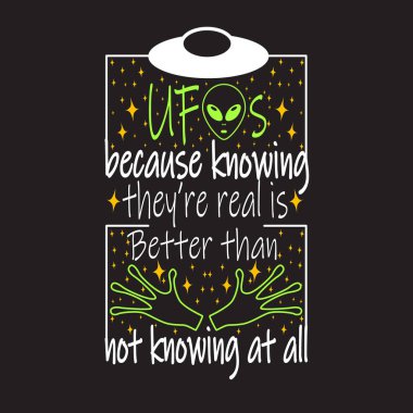 Ufo Quotes and Slogan good for Tee. Ufo's Because Knowing They'r