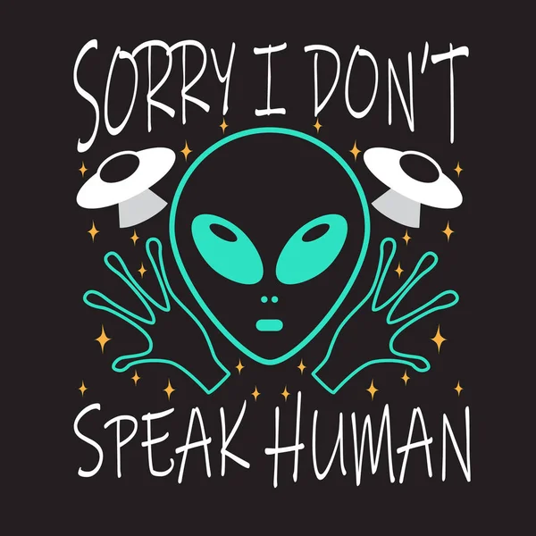 Ufo Quotes a Slogan dobré pro Tee. Promiň, že nemluvím lidskou řečí. — Stockový vektor