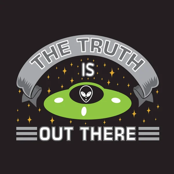 Ufo Αποσπάσματα και Slogan καλό για Tee. Η αλήθεια είναι εκεί έξω. — Διανυσματικό Αρχείο