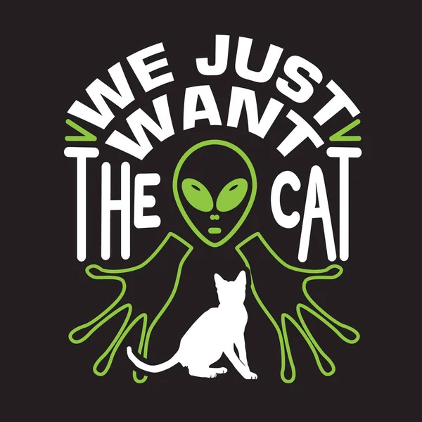 Ufo Quotes and Slogan good for Tee. We Just Want The Cat. — Stock vektor