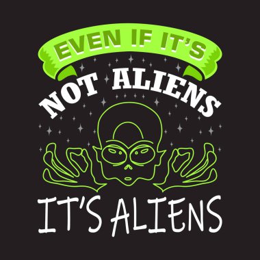 Uzaylı alıntıları ve slogan T-Shirt için iyi. Uzaylılar olmasa bile Uzaylılar..