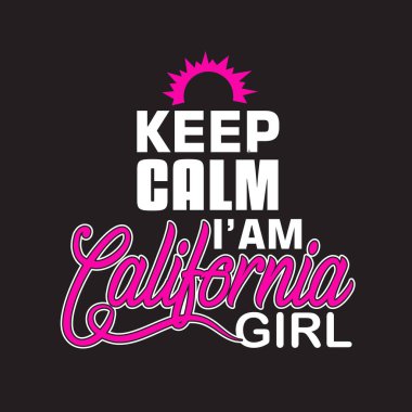 California Alıntıları ve Slogan T-Shirt için iyidir. Sakin ol. Ben California kızıyım..
