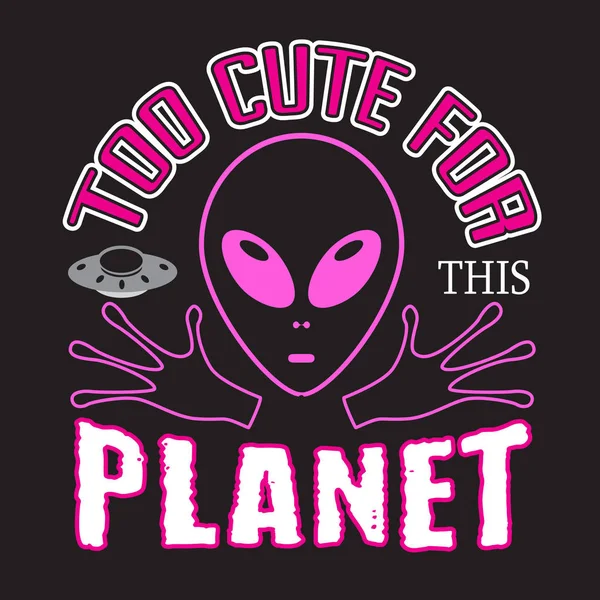 Aliens Quotes Slogan Good Shirt Too Cute Planet — Stock Vector