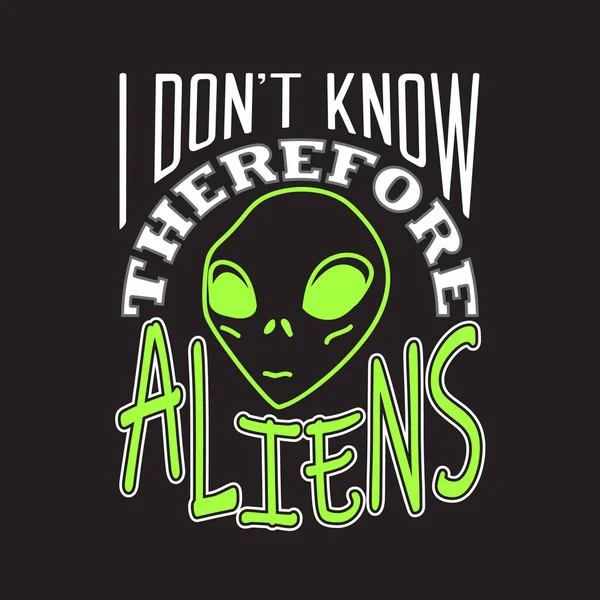 Cizí Citáty Slogan Dobré Pro Tričko Don Know Therefore Aliens — Stockový vektor