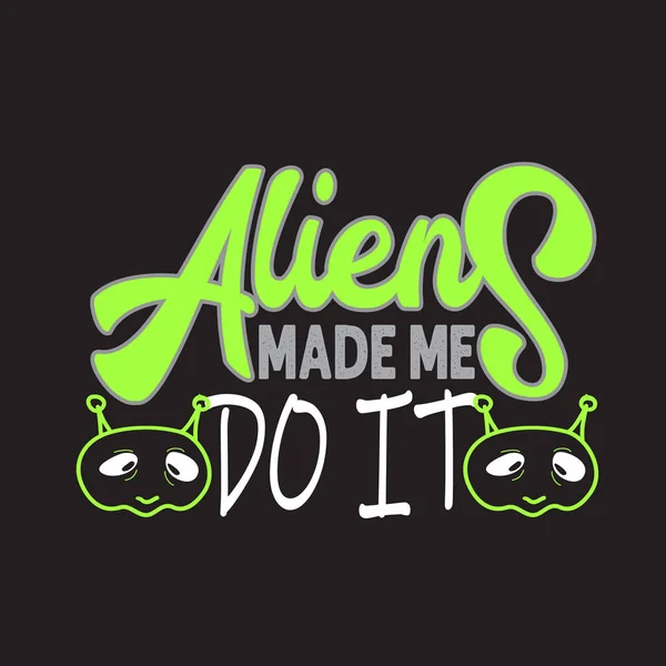 Aliens Quotes Slogan Goed Voor Shirt Aliens Dwongen Het Doen — Stockvector