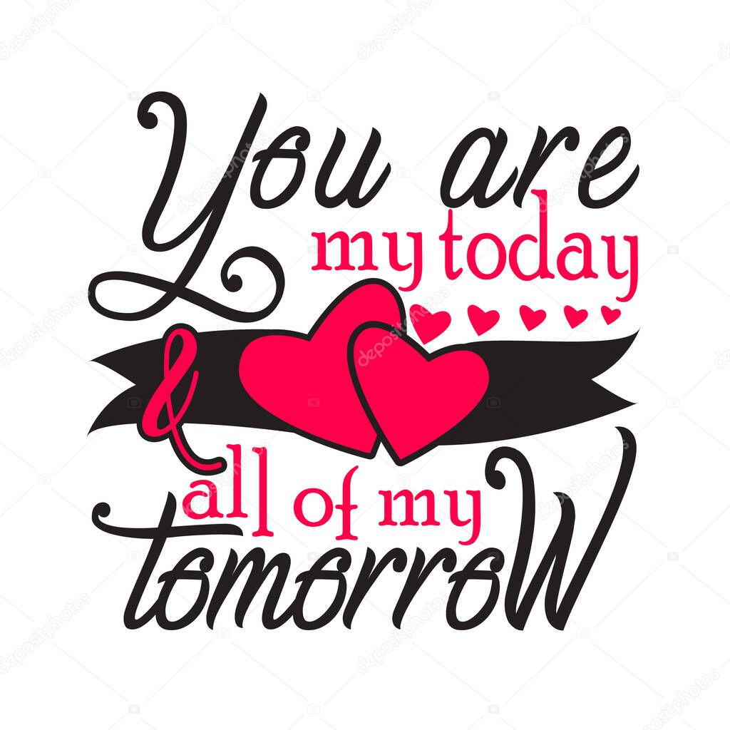 Wedding Quotes and Slogan good for T-Shirt. You are My Today & All of My Tomorrow