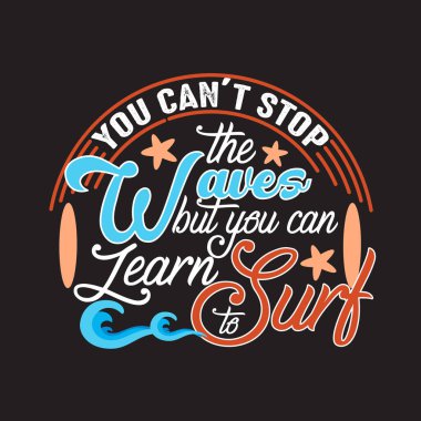Plaj alıntıları ve tişört için iyi bir slogan. Dalgaları durduramazsın ama sörf yapmayı öğrenebilirsin..