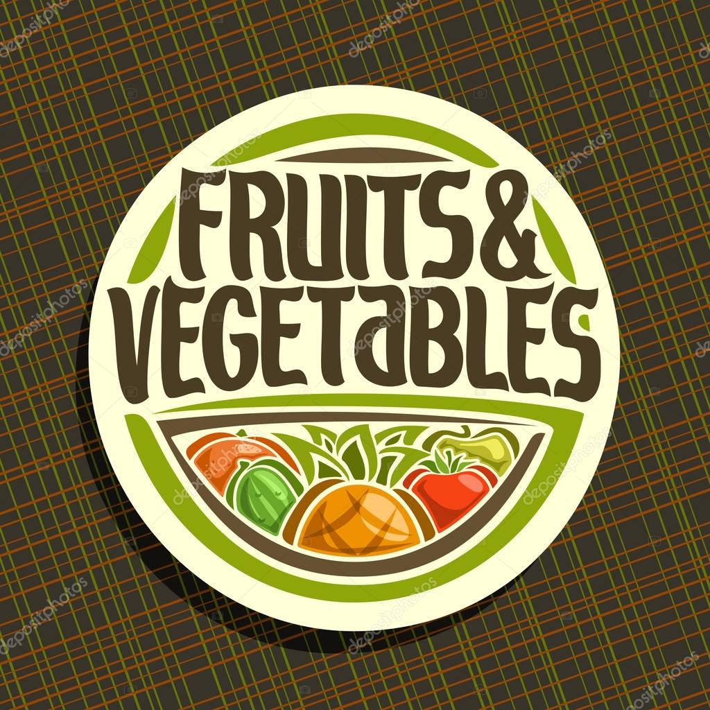 Vector logo for Fruits and Vegetables, round sign for organic healthy vegan food, circle badge for price tag of fruit store, label with original script for fruits & vegetables on abstract background.