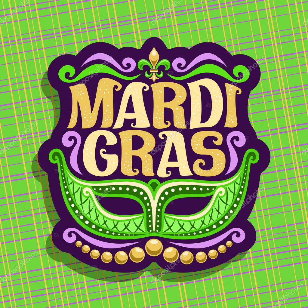 Vector logo for Mardi Gras Carnival, poster with venetian masquerade mask, symbol fleur de lis, original font for festive text mardi gras on green abstract background, sign for carnival in New Orleans