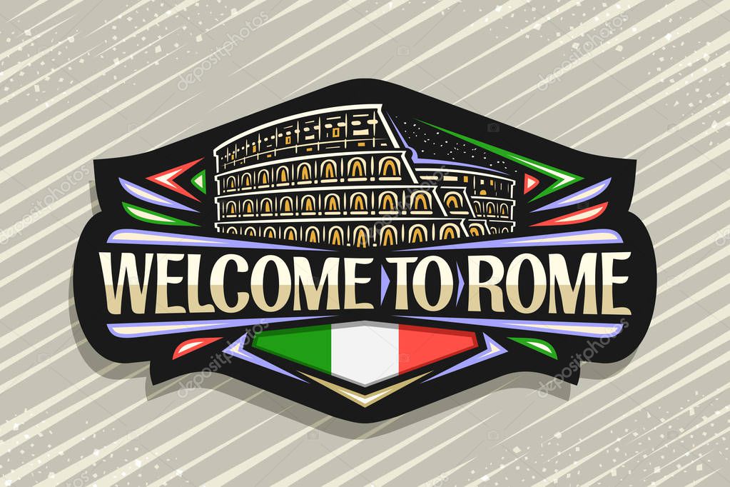 Vector logo for Rome, black decorative signboard with illustration of illuminated old rome colosseum, tourist art fridge magnet with brush letters for words welcome to rome and stylized italian flag.
