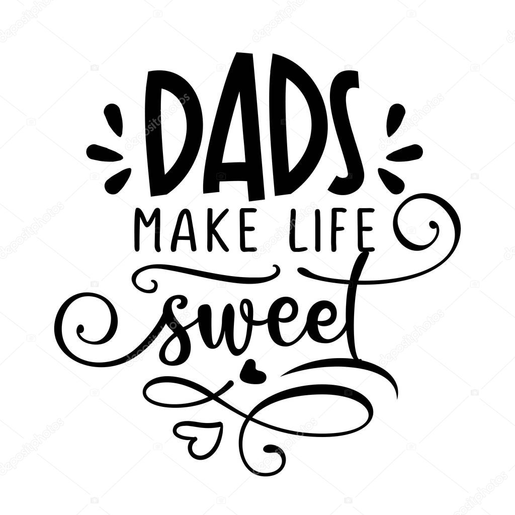 Dads make life sweet -  Vector father's day greetings card with hand lettering. Black brush text on isolated white background with speech bubble. 