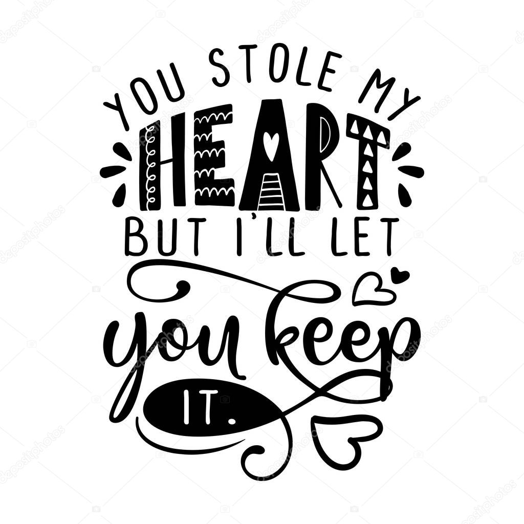You stole my heart, bit I'll let you keep it. - Valentine's Day handdrawn illustration. Handmade lettering print. Vector vintage illustration with lovely heart. Good for wedding anniversary.