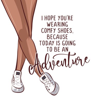 I hope you're wearing comfy shoes, because today is going to be an adventure -beautiful young woman in hot pants. Stylish girl with motivational quote. Fashion woman look. Sketch. Vector illustration. clipart