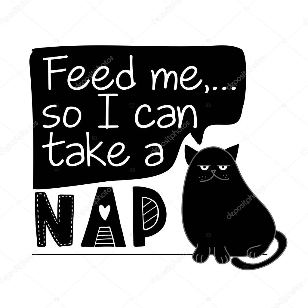 Feed me so I can take a Nap - funny quote design with hungry cat. Kitten calligraphy sign for print. Cute cat poster with lettering, good for t shirts, gifts, mugs or other pritable designs 
