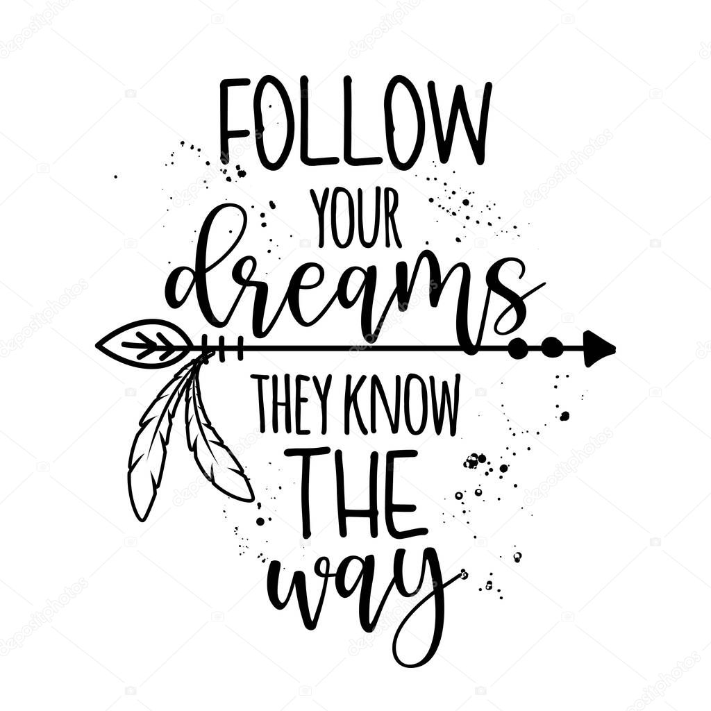 Follow your dreams, they know the way - lovely lettering calligraphy quote. Handwritten  tattoo, ink design or greeting card. Modern vector art.