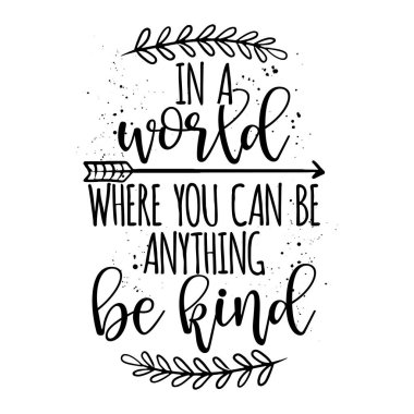 In a world, where you can be anything, be kind - Stop bullying. Funny hand drawn calligraphy text. Good for fashion shirts, poster, gift, or other printing press. Motivation quote. clipart