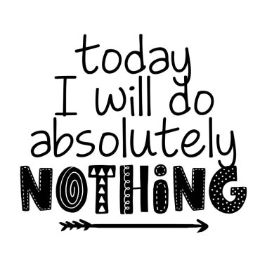 Today I will do absolutely nothing - Greeting card for stay at home for quarantine times. Hand drawn cute slogan. Good for t-shirt, mug, scrap booking, gift. clipart