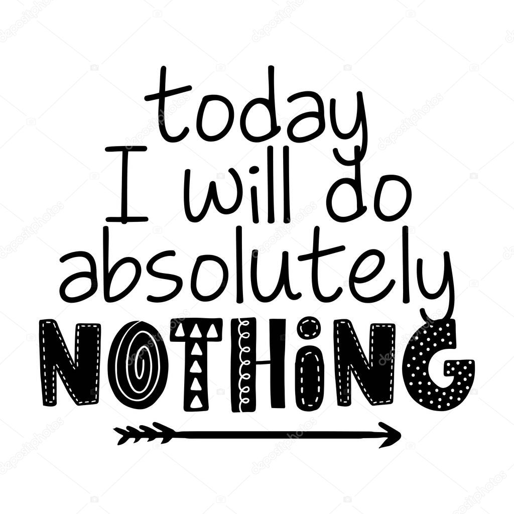 Today I will do absolutely nothing - Greeting card for stay at home for quarantine times. Hand drawn cute slogan. Good for t-shirt, mug, scrap booking, gift.