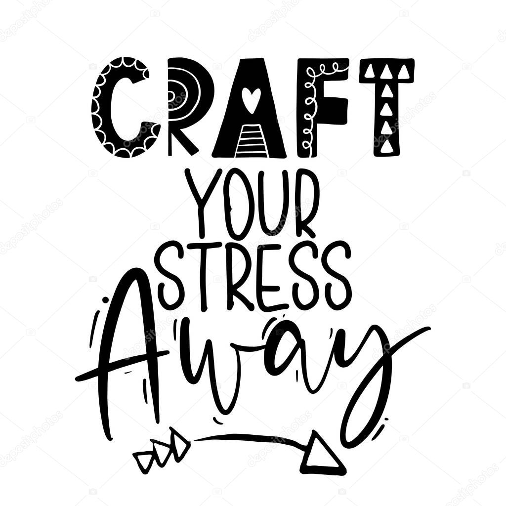 Craft your stress away - quote for homemade products and shops. Vector badge, label. Vector Illustration on a white background 