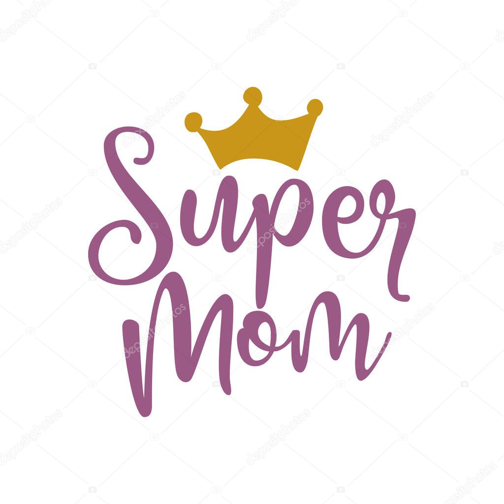 Super mom - Happy Mothers Day lettering. Handmade calligraphy vector illustration. Mother's day card with crown.  Good for t shirt, mug, scrap booking, posters, textiles, gifts.