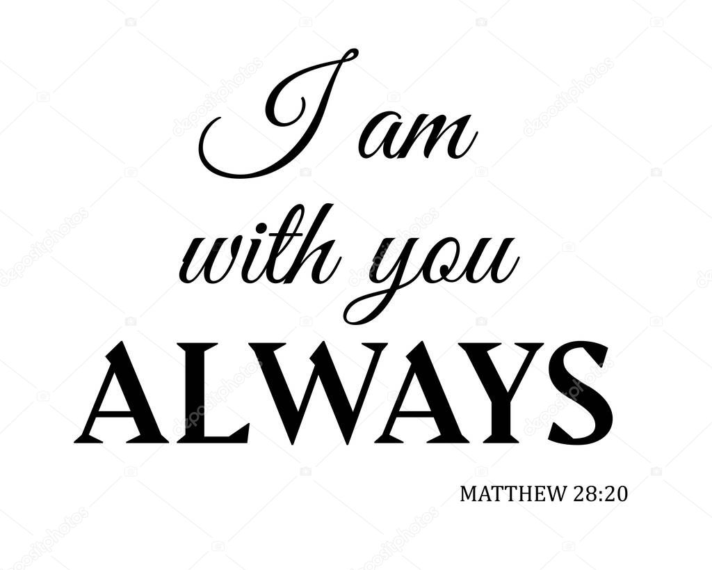 vector illustration of a bible verse. I am with you always. Bible verse. Inspirational qoute.