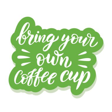 Hand drawn lettering sticker. The inscription Bring your own cup.