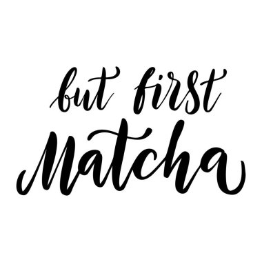 Beyaz arka planda izole edilmiş kibrit yeşil çay alıntısı. Ama önce, logo, etiket ve çay ambalajı için elle çizilmiş harfler. Geleneksel Japon içeceği. Kaligrafi vektör çizimi.