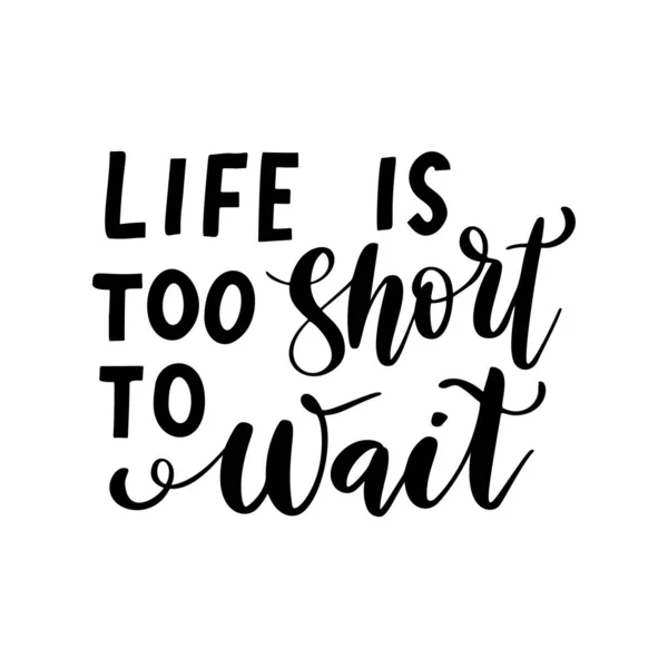 Life is too short to wait - vector quote. Life positive motivation quote isolated on white background. — Stock Vector
