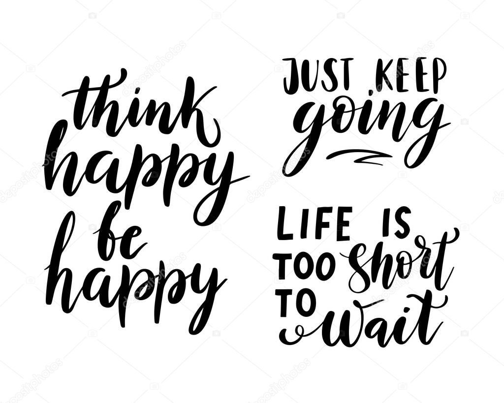 Think happy, be happy, life is too short to wait - vector quotes set. Motivation quote for poster, print. Just keep going lettering.Vector illustration isolated on white background