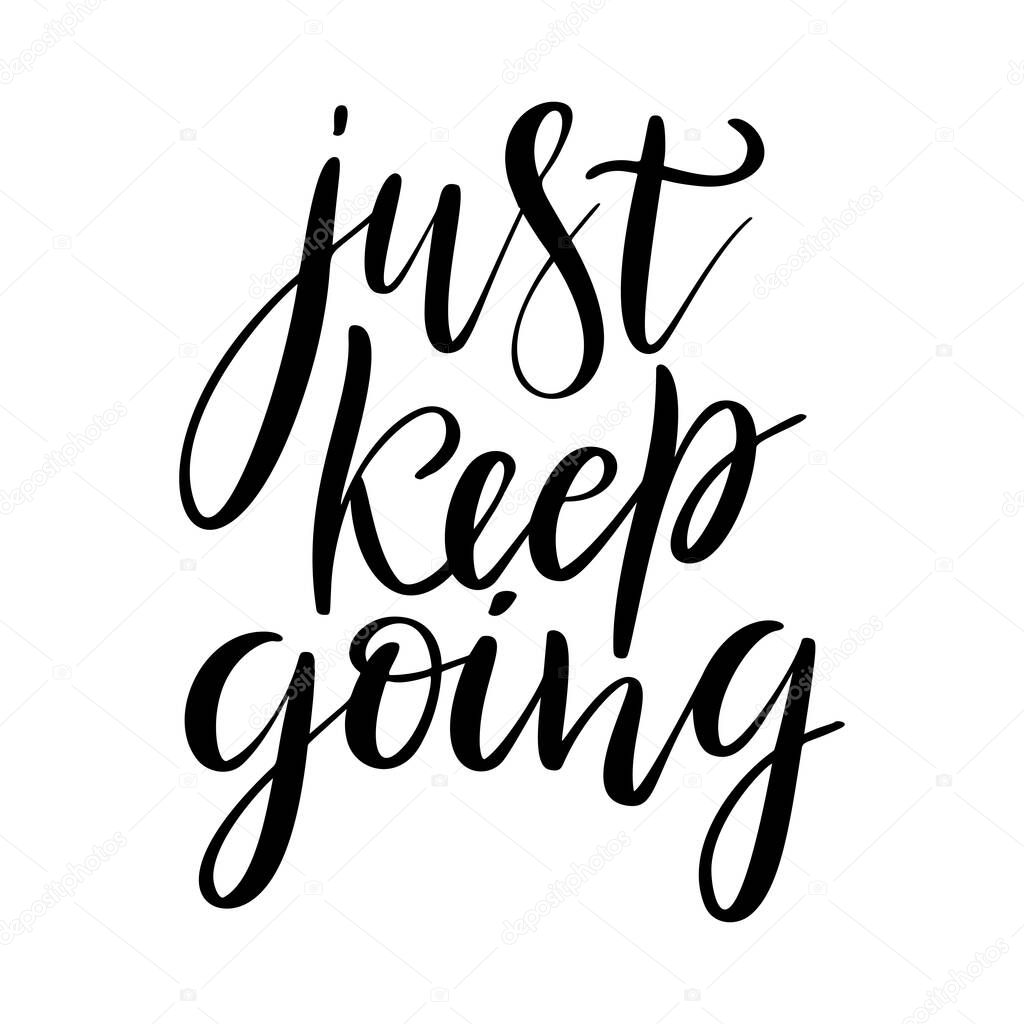 Just keep going - vector quote. Life positive motivation quote for poster, card, t-shirt print. Graphic script lettering in ink calligraphy style. Vector illustration isolated on white background.