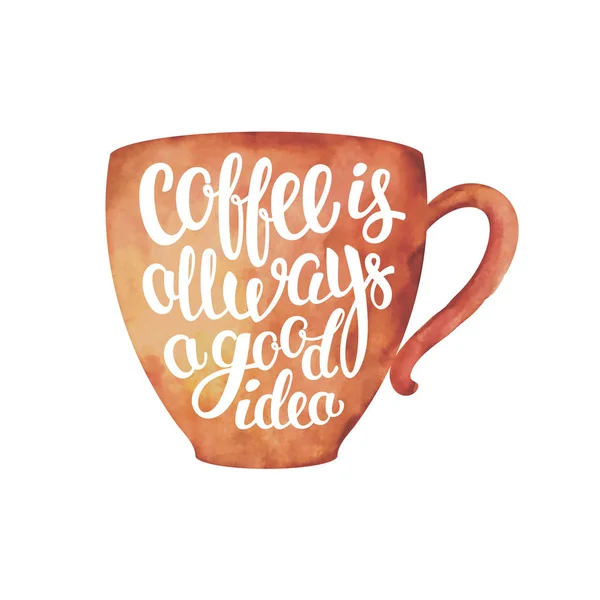 Aquarel getextureerde cup silhouet met belettering van de koffie is altijd een goed idee op wit wordt geïsoleerd. Koffiekopje met handgeschreven citaat voor drankje en drankkaart of café thema, poster, t-shirt afdrukken. — Stockvector